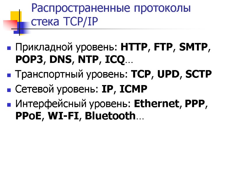 Распространенные протоколы стека TCP/IP Прикладной уровень: HTTP, FTP, SMTP, POP3, DNS, NTP, ICQ… Транспортный